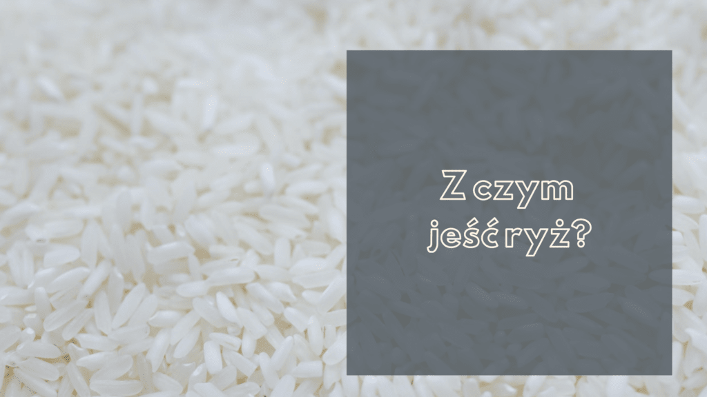 Z czym jeść ryż