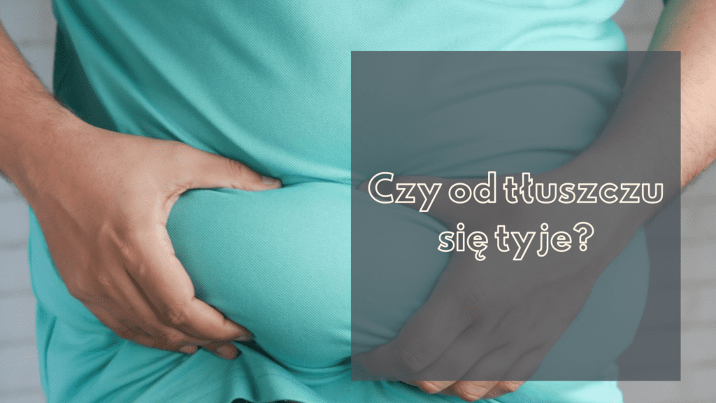 Czy od tłuszczu się tyje